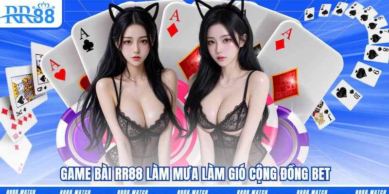 Game bài RR88 làm mưa làm gió cộng đồng bet